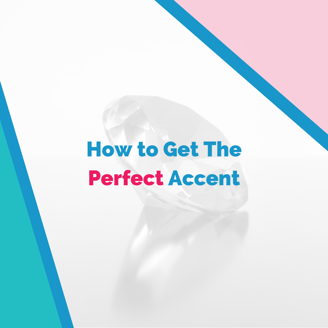 How to Get The Perfect Accent