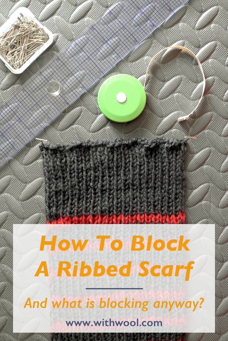 How to Block a Ribbed Scarf. And what does it mean to block knitting anyway? | withwool.com