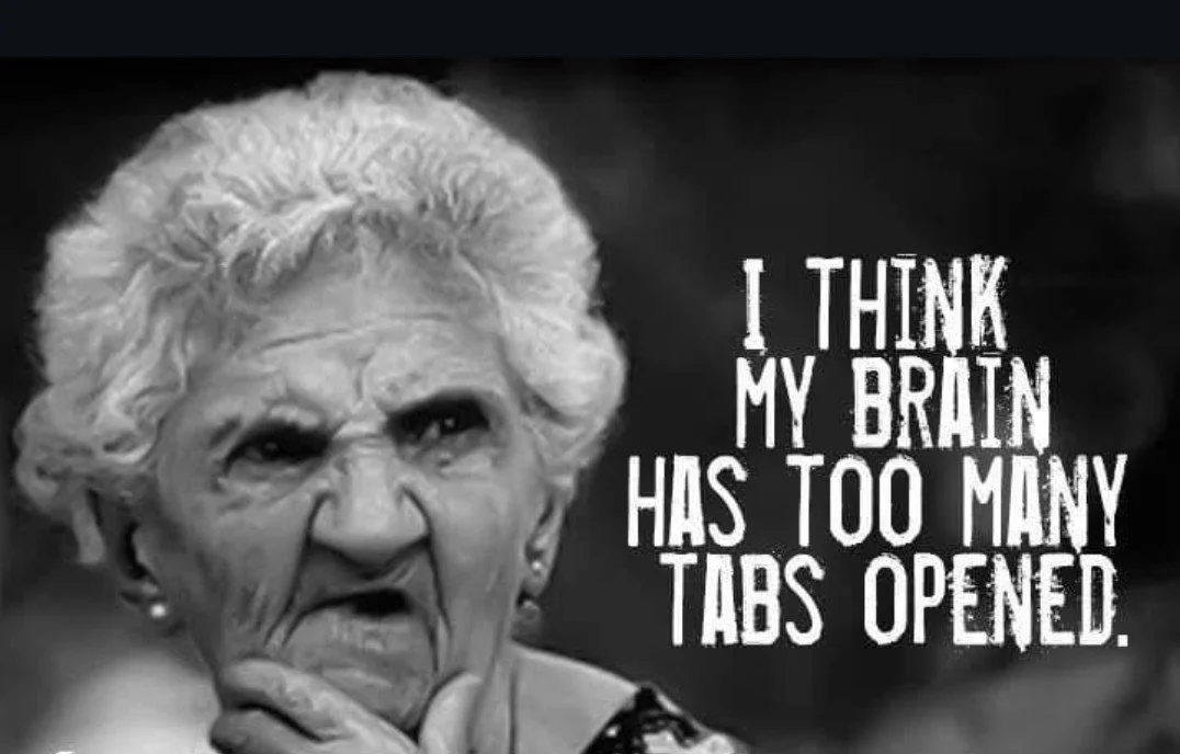 I THINK MY BRAIN HAS TOO MANY TABS OPENED