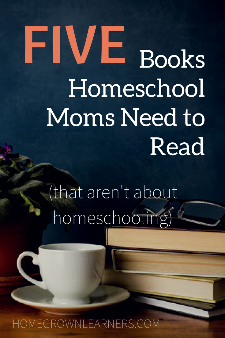 Five Books For Homeschool Moms (that aren't about homeschooling ...