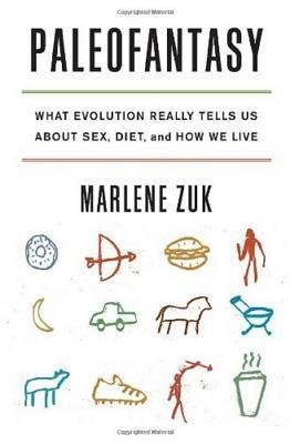 Book Review: "Paleofantasy: What Evolution Tells Us About Sex, Diet, and How We Live" by Marlene Zuk