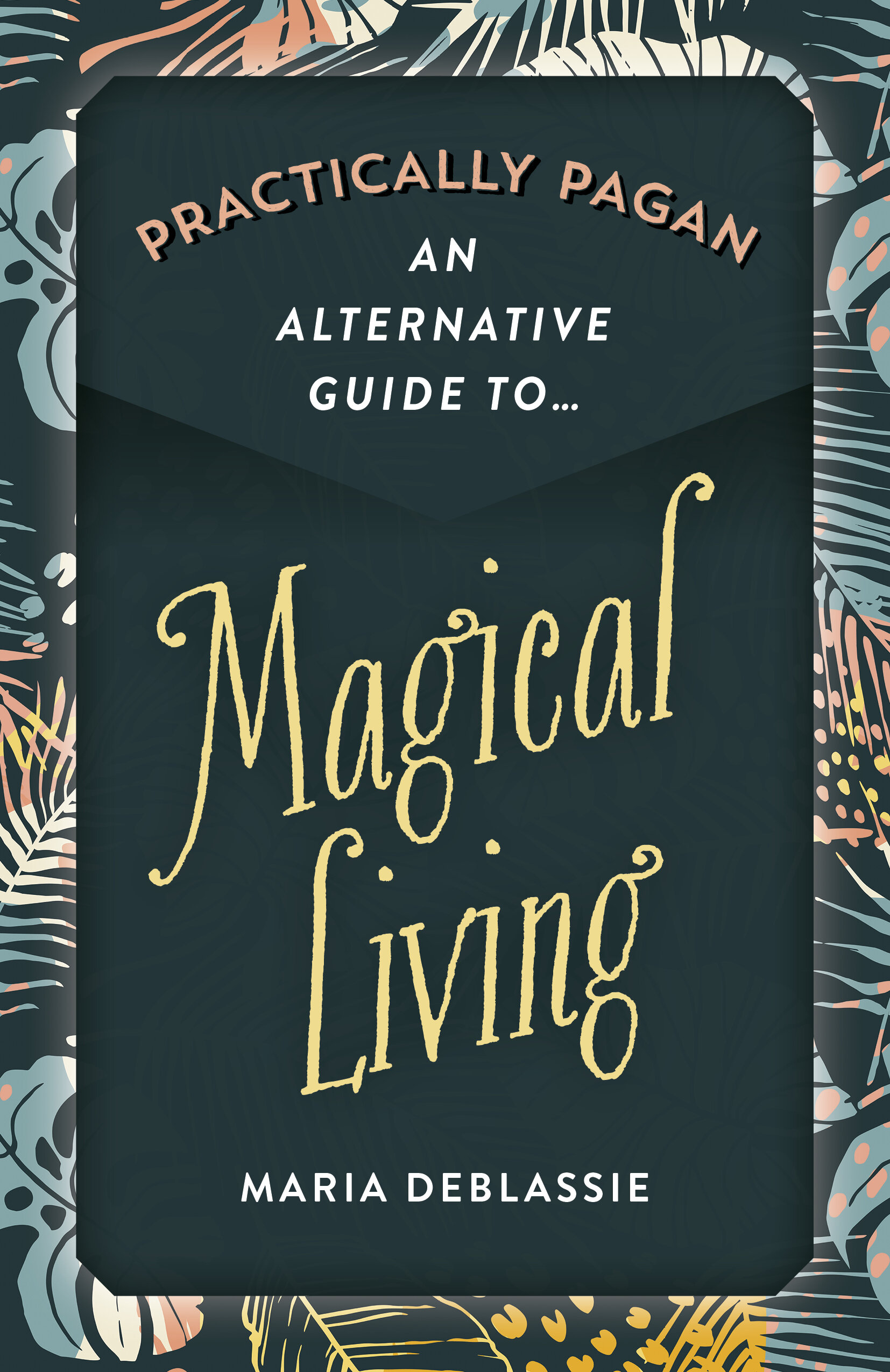 Practically Pagan ~ An Alternative Guide to Magical Living