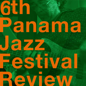 6th Panama Jazz Festival Review