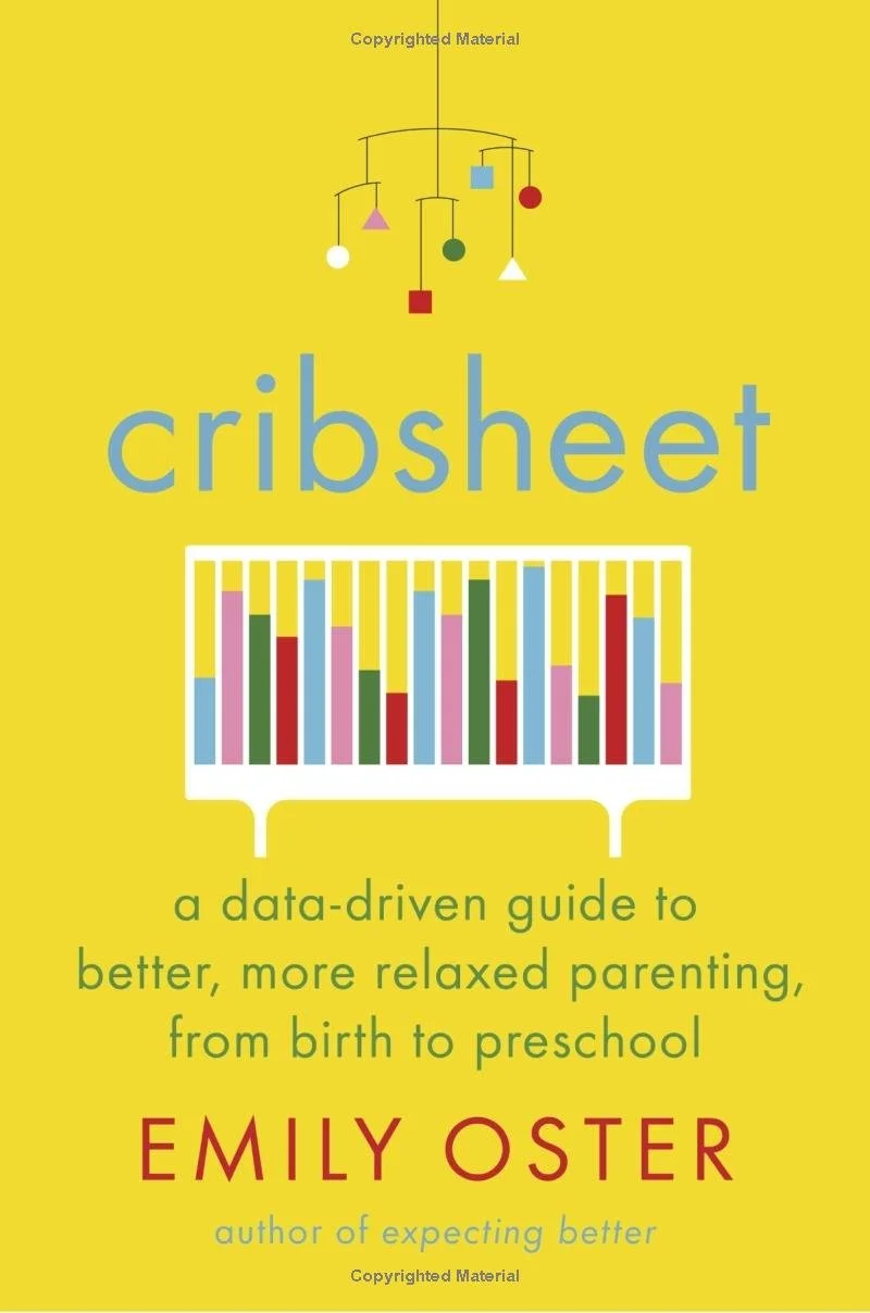 Cribsheet: A Data-Driven Guide to Better, More Relaxed Parenting from Birth to Preschool by Emily Oster