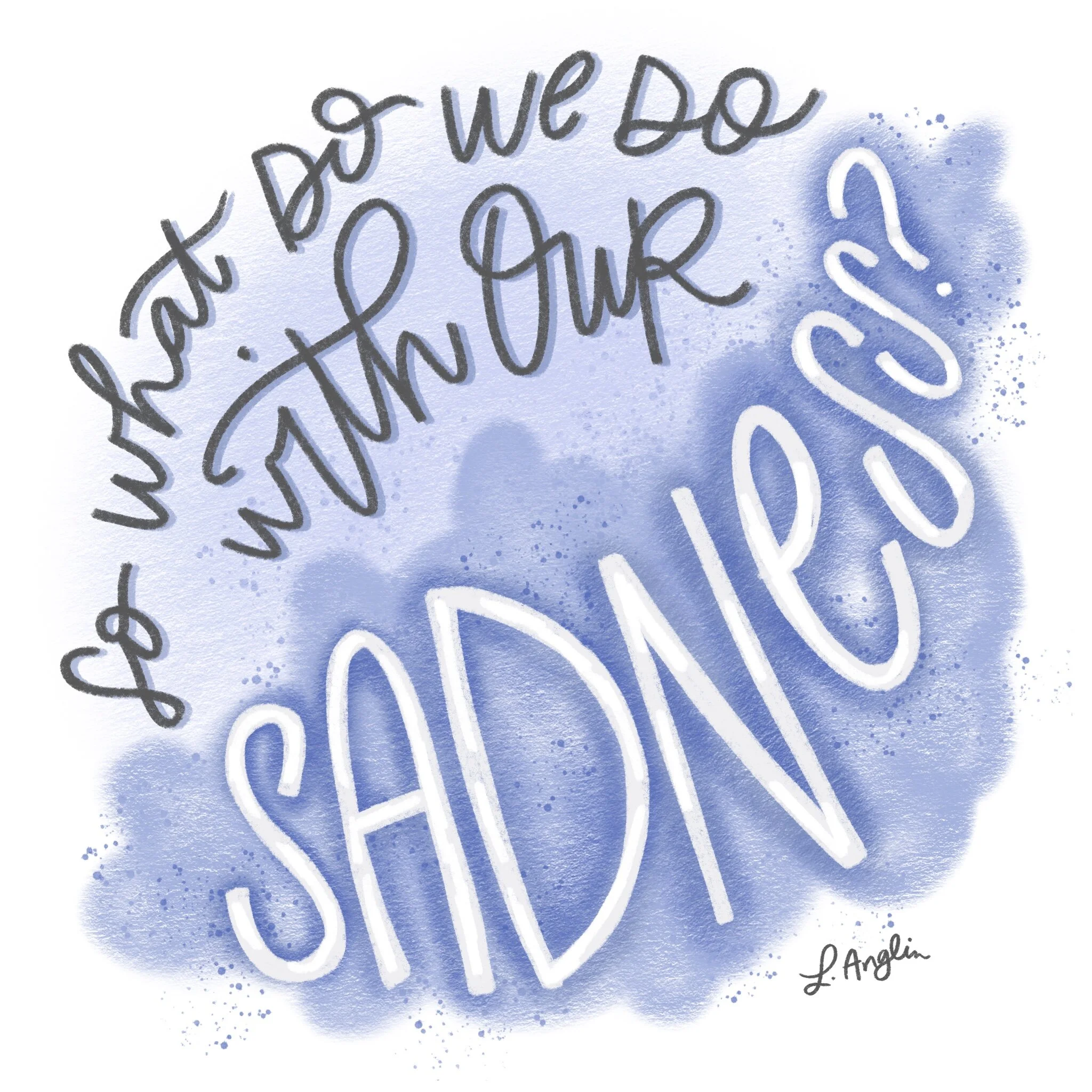 so...what do we do with our sadness?
