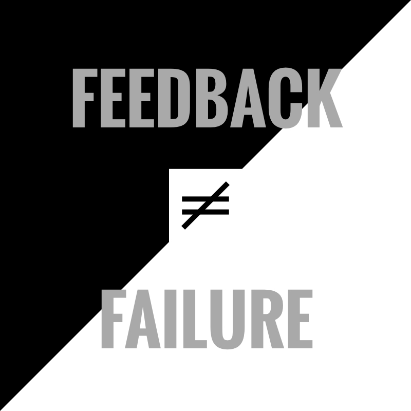 Feedback does not equate failure.