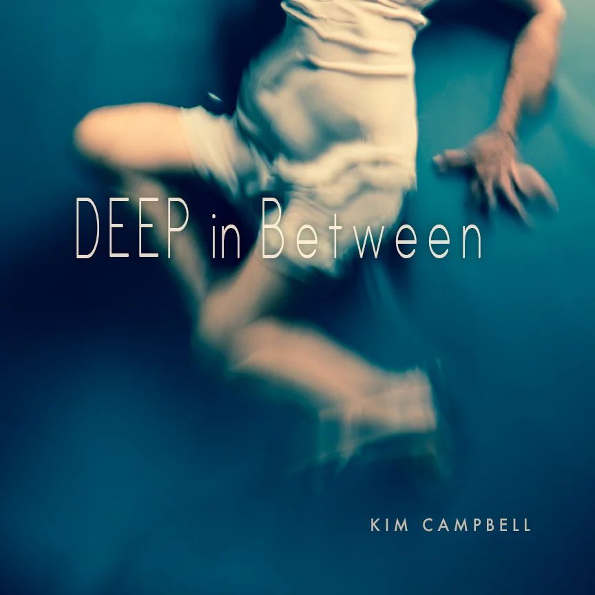 DEEP in Between by Kim Campbell Hardcover 12 x 12 - $140 or Softcover 8 x 8 - $22