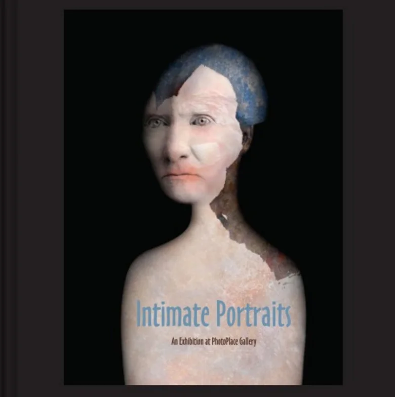 Intimate Portraits, an exhibition at PhotoPlace Gallery in Middlebury Vermont, juried by Joyce Tenneson. Hardcover 7 x 7 - $48 or Softcover - $35