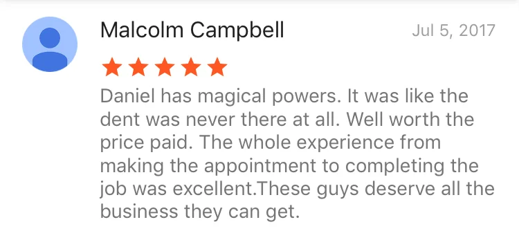 Daniel has magical powers. It was like the dent was never there at all. Well worth the price paid. The whole experience from making the appointment to completing the job was excellent.These guys deserve all the business they can get.