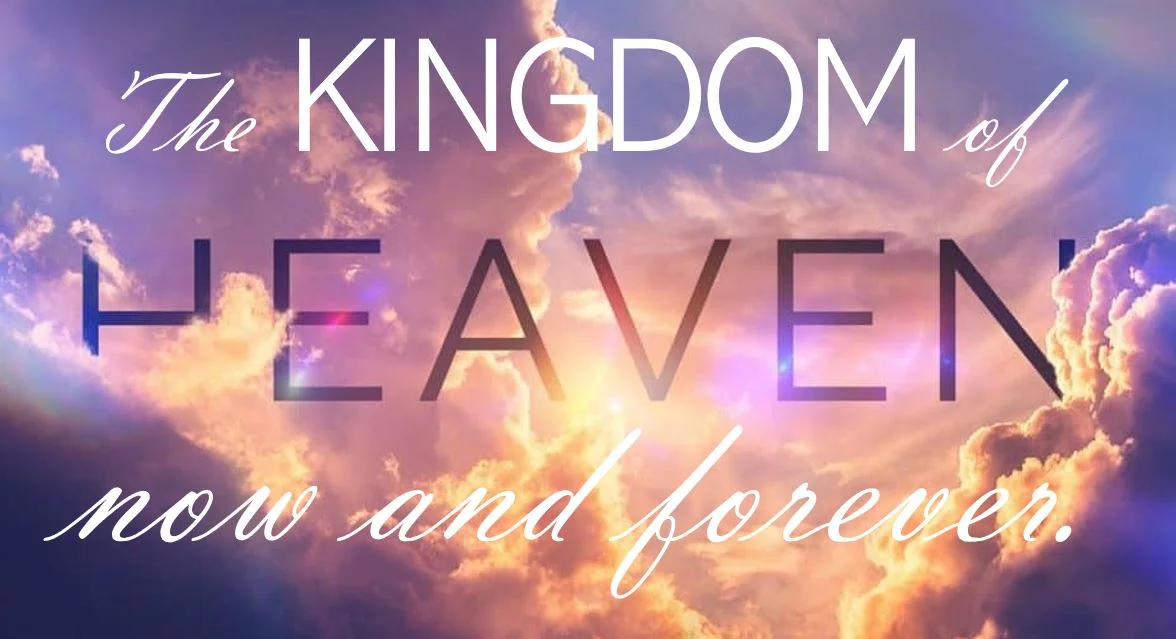 Our Easter Sermon Series: The Kingdom of Heaven - Now and Forever