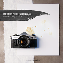 3 Mistakes Photographers Make [that can hold you back]