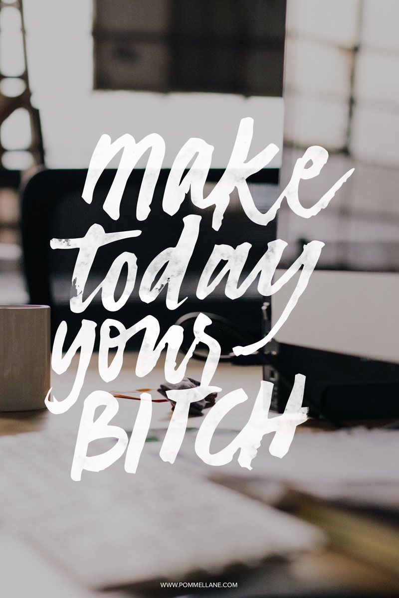Make+Today+Your+Bitch++-++Lettering+by+Pommel+Lane++-++www.pommellane.jpg