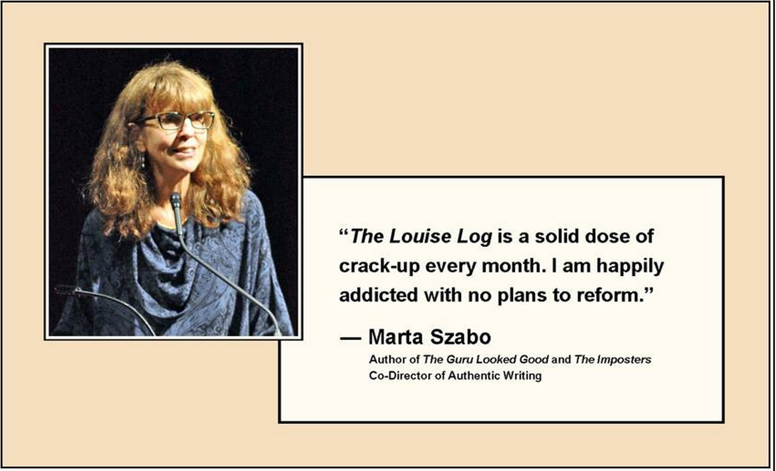 Find out more about Marta: Marta's Books on Amazon Experiments In Memoir Authentic Writing Website @MemoirWriter on Twitter Marta on Facebook (If you'd like us to feature your quote, please send it along with a photo to anne@thelouiselog.com.)