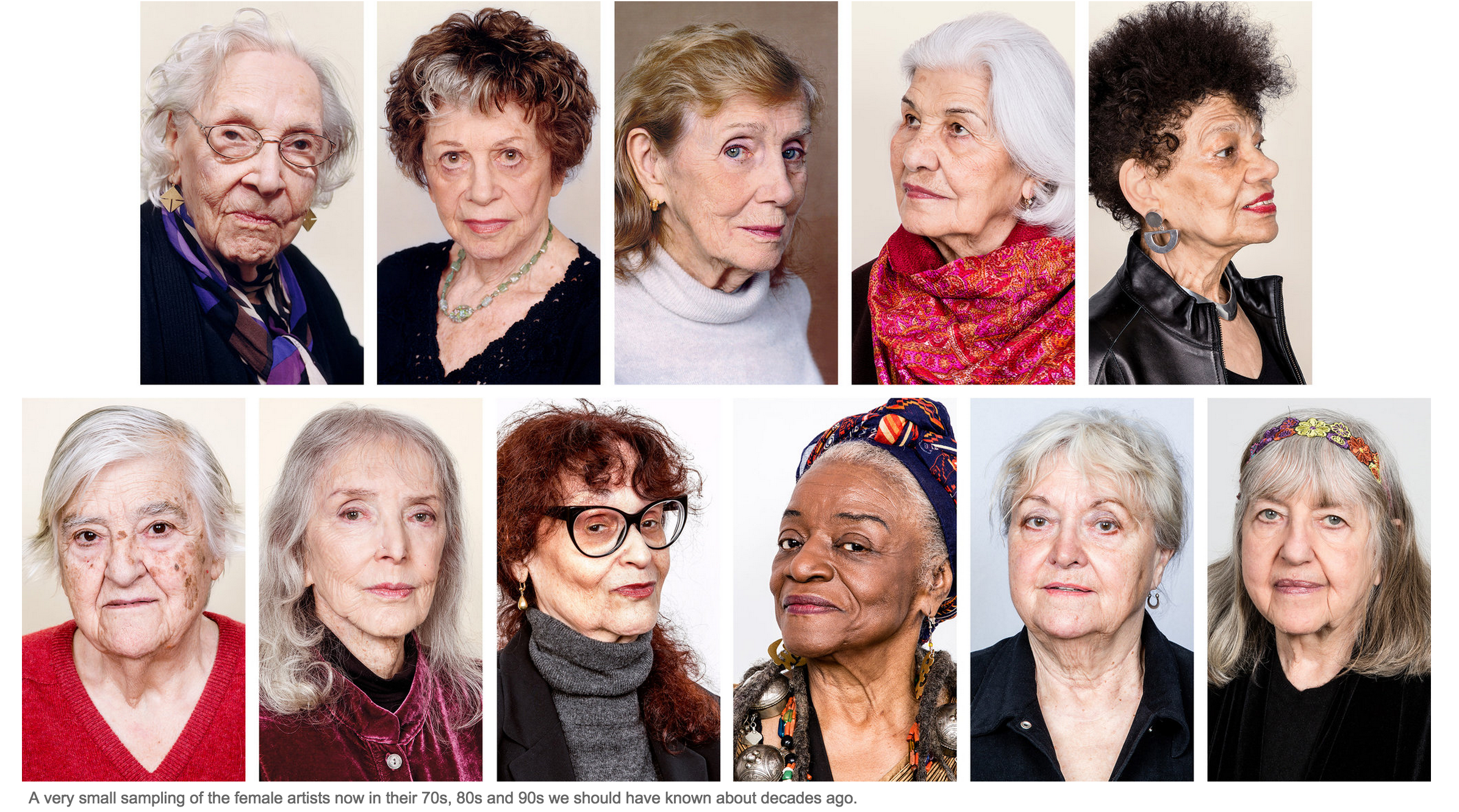 TOP ROW: Carmen Herrera | Agnes Denes | Dorothea Rockburne | Monir Shahroudy Farmanfarmaian | Lorraine O'Grady BOTTOM ROW: Etel Adnan | Joan Semmel | Faith Ringold | Judith Bernstein | Michelle Stuart | Rosalyn Drexler 