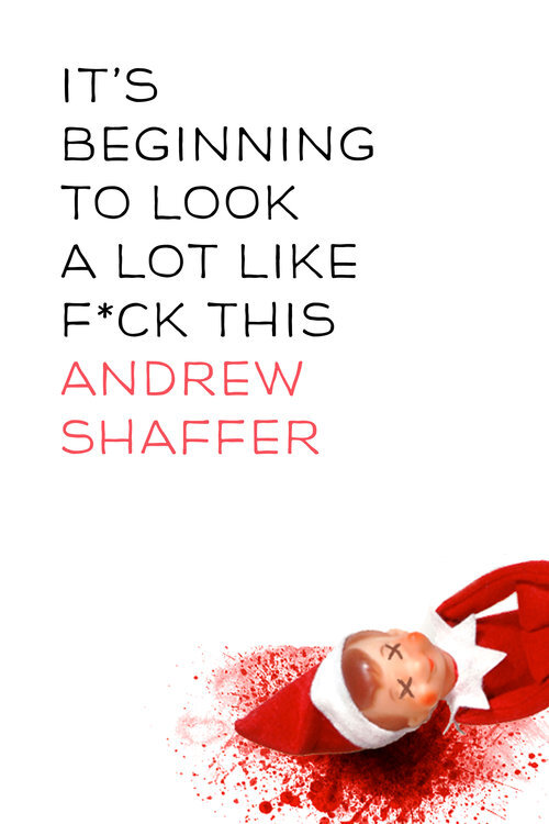 IT'S BEGINNING TO LOOK A LOT LIKE F*CK THIS by Andrew Shaffer