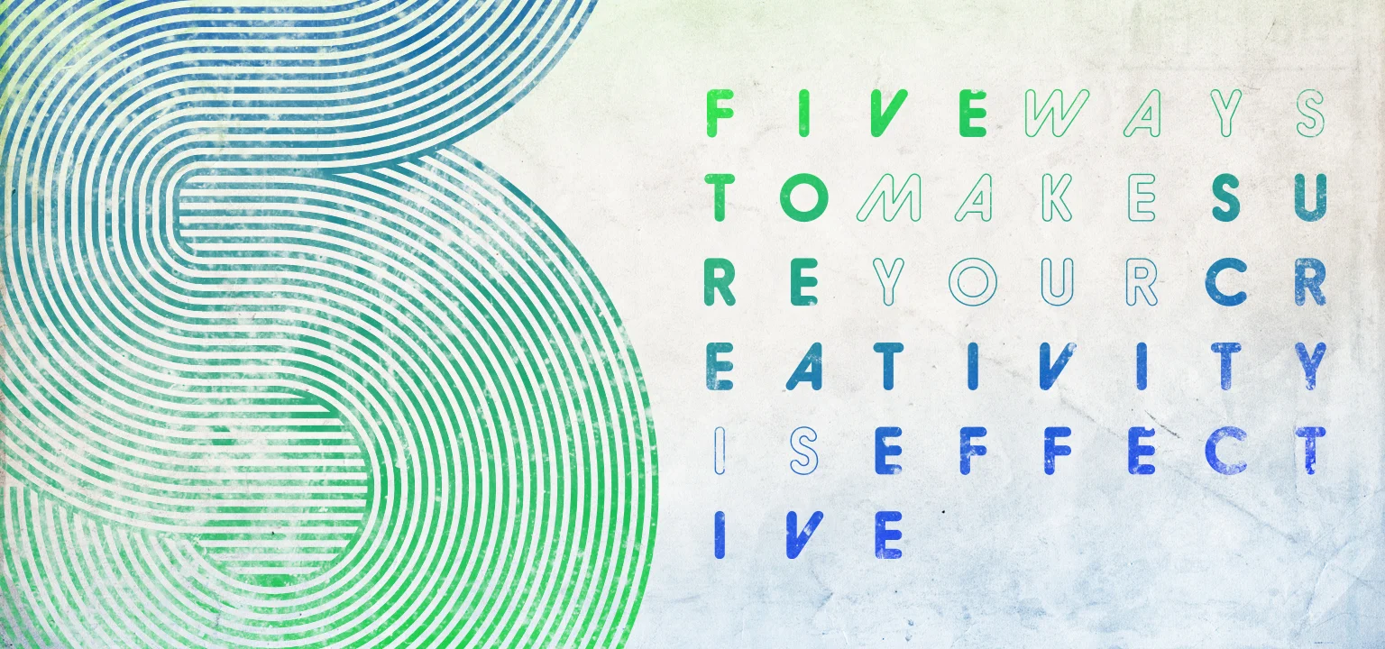 5 Ways to Make Sure Your Creativity is Effective