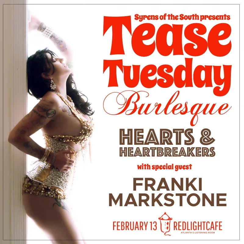 Tease Tuesday Burlesque: Hearts & Heartbreakers w/ special guest Franki Markstone — February 13, 2018 — Red Light Café, Atlanta, GA
