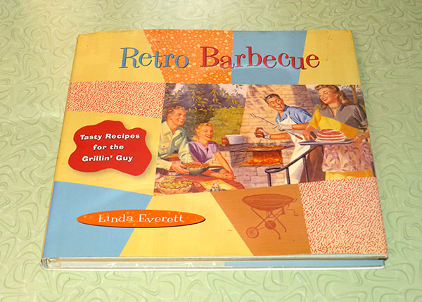 "Retro Barbecue: Tasty Recipes for the Grillin' Guy" by Linda Everett.