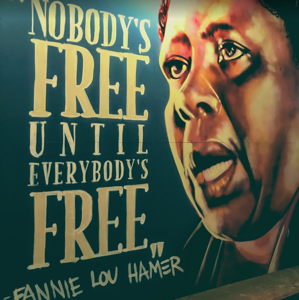 "Nobody's free until everybody's free." - Fannie Lou Hamer