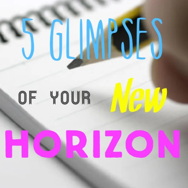 5 Glimpses Of Your New Horizon