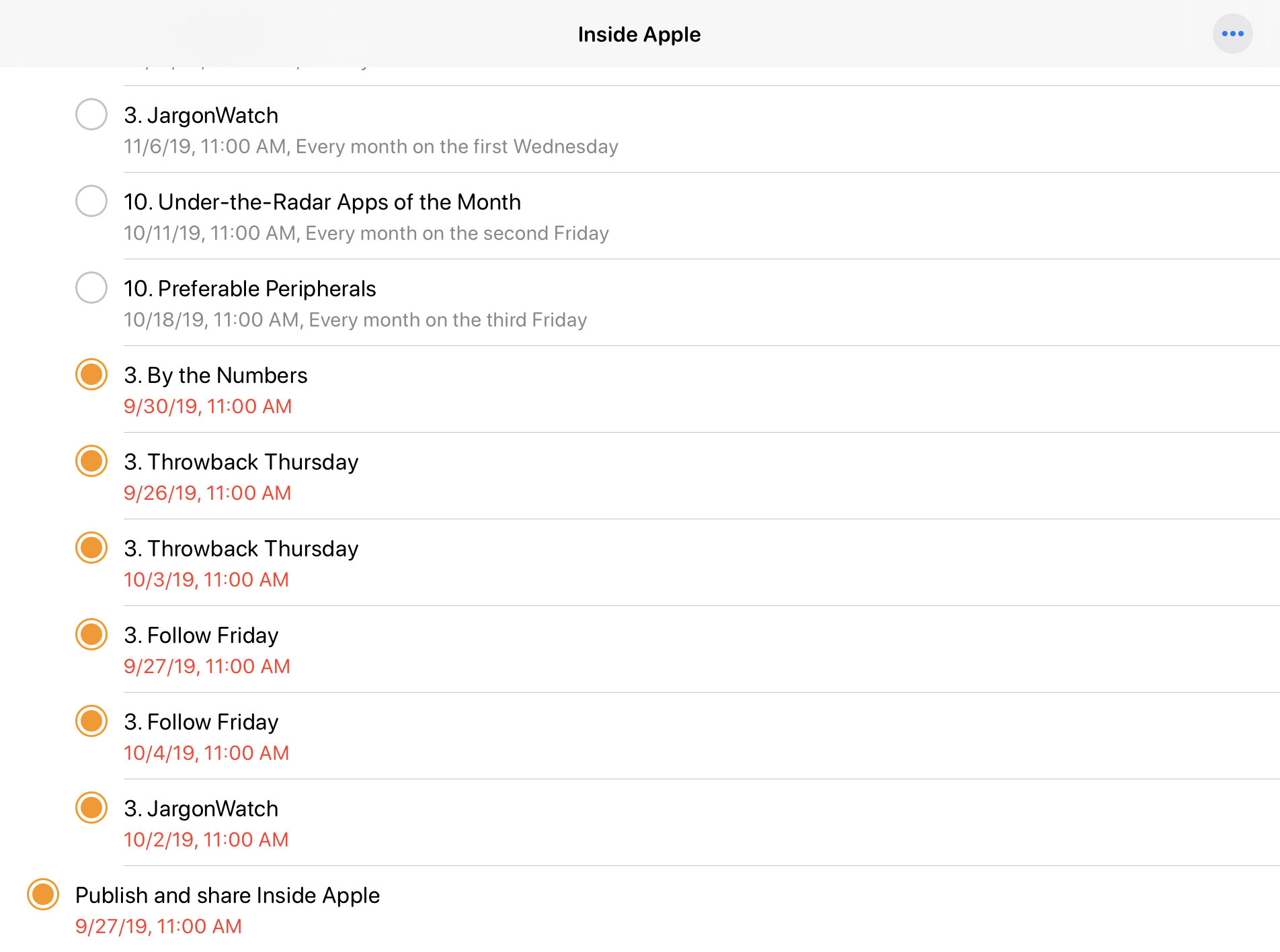 The red text shows those tasks’ due times, not when they were completed. Note that they’re in a confusing order. The order actually mirrors the sort order of the repeating task that spawned them, but it stacks each instance of the repeating task in newest-first order within the sort order, which is very hard for my brain to parse.