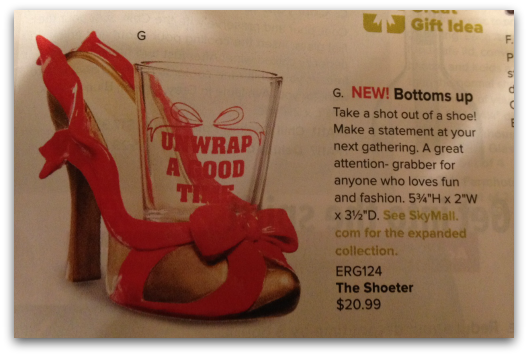 THE SHOETER - $20.99 Lastly, nothing says, "I have no sense of class or culture" than a woman who starts stripping off her shoes and offers you a shot of your favorite grain alcohol directly from her high heels. You can put this one into the category of Items With Great Names too! Whoever named this gift The Shoeter , is well on their way to executive status at SkyMall!