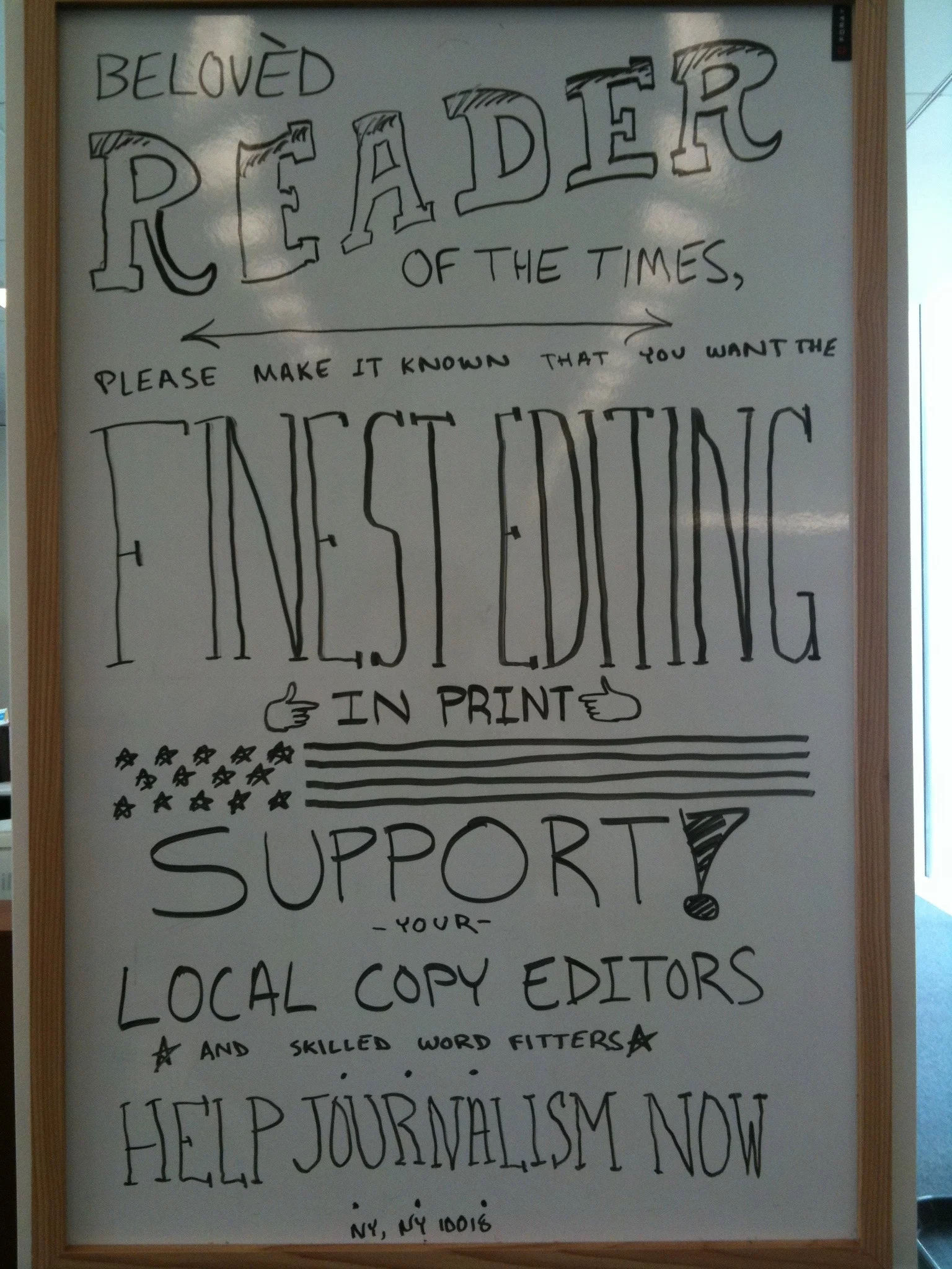 
This was left on the national-foreign rim white board over the weekend. (Update: It was the handiwork of Diego Sorbara, one of the many outstanding copy editors on the desk.)
One quibble: I would have made it "finest editing in print, on the Web and for mobile."
My Twitter followers are loving it.