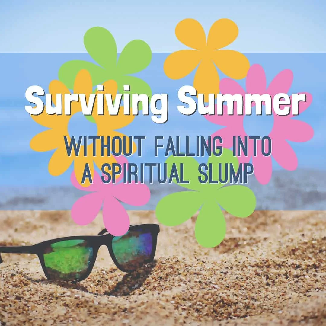 Surviving Summer Without Falling into a Spiritual Slump