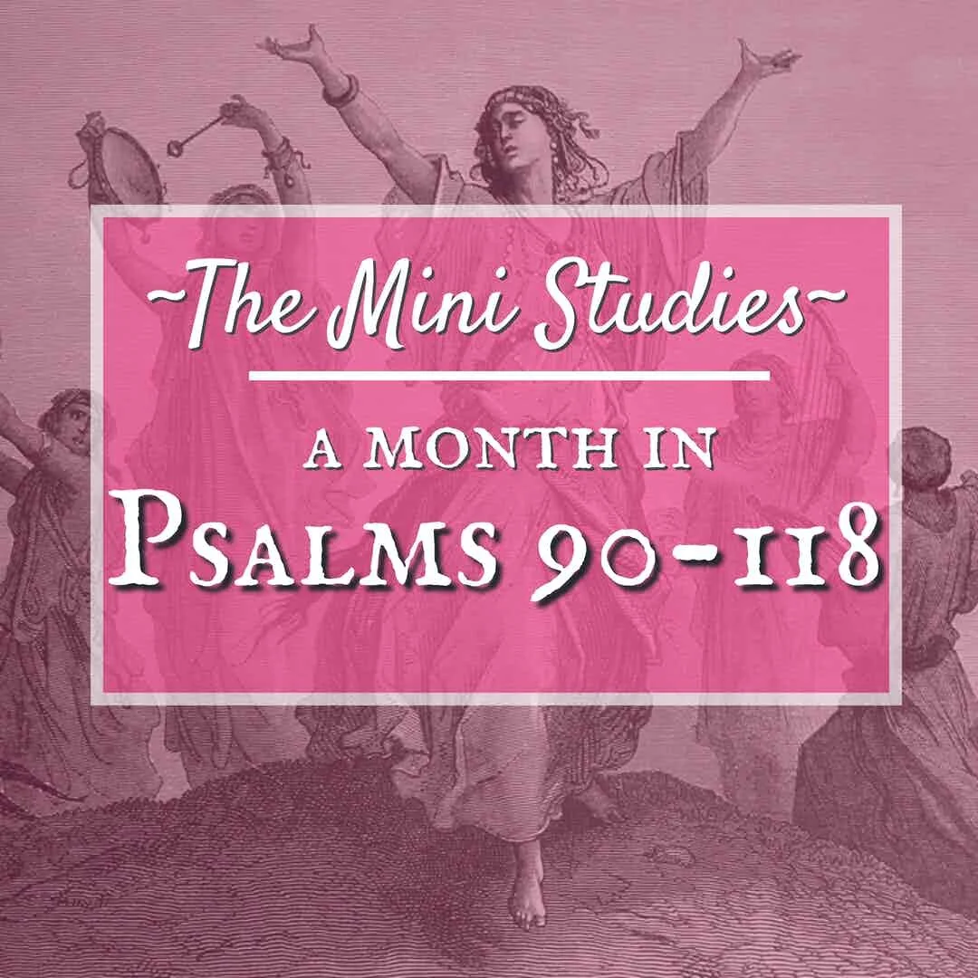 The Mini Studies - A Month in Psalms 90-118