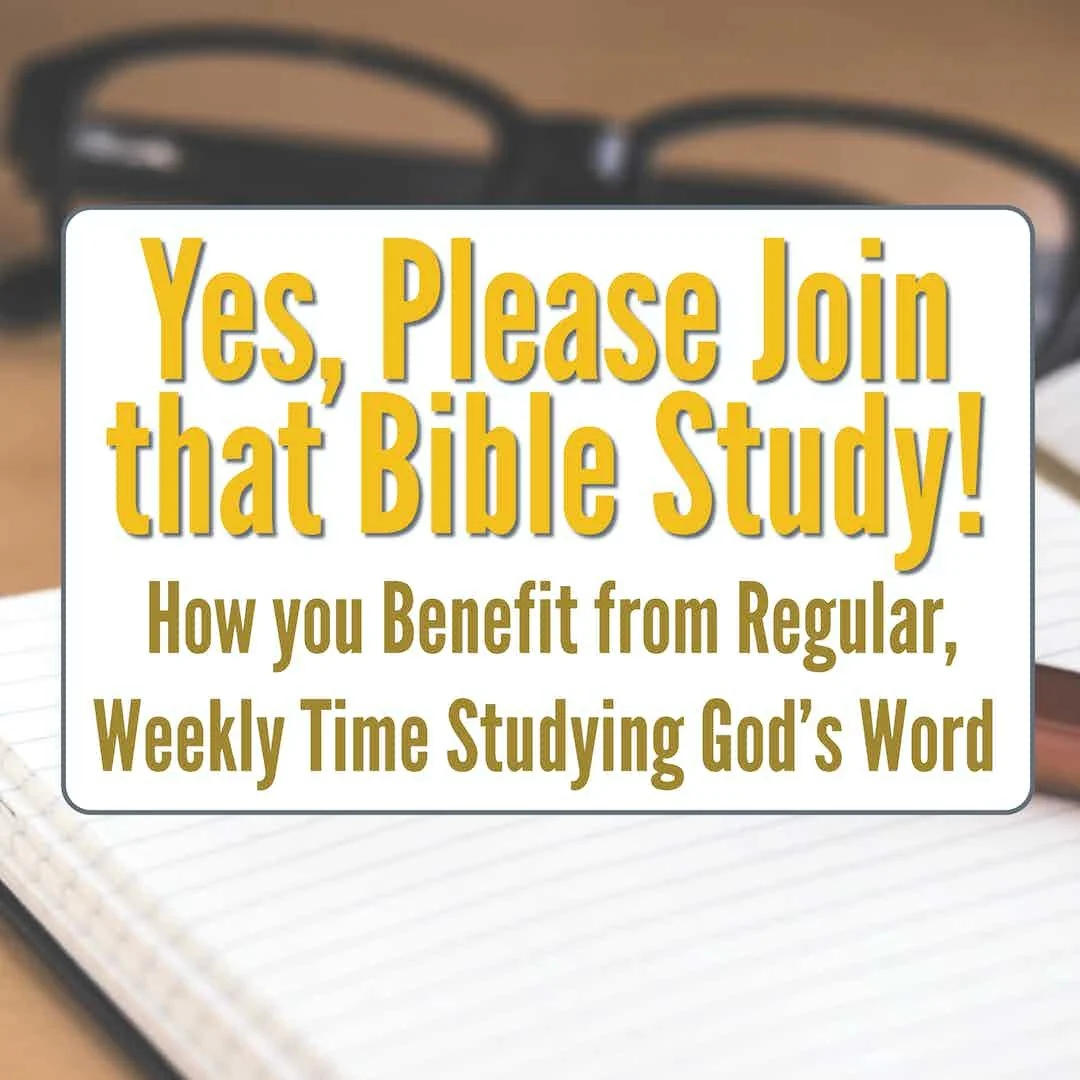 Yes, Please Sign Up for Bible Study! How you Benefit from Regular, Weekly Time Studying God’s Word