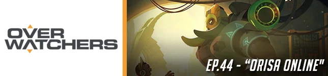 #44 - Overwatchers: "Orisa Online"