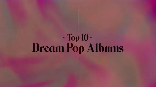 The 10 Best Dream Pop Albums