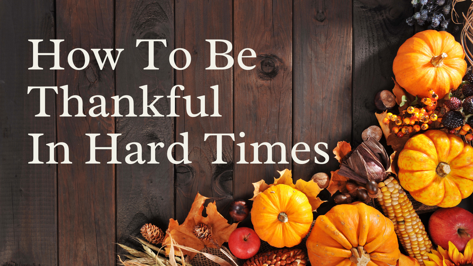 HOW TO BE THANKFUL IN HARD TIMES – 6-DAY DEVOTIONAL