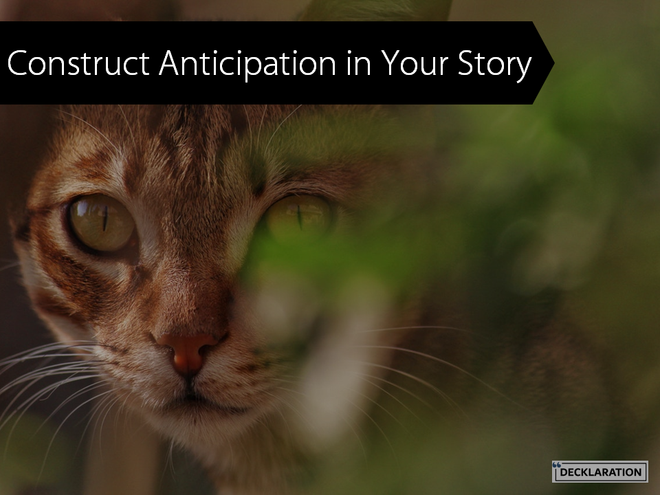   Build anticipation. Curiosity keeps the audience going and keeps it hooked to your story.  