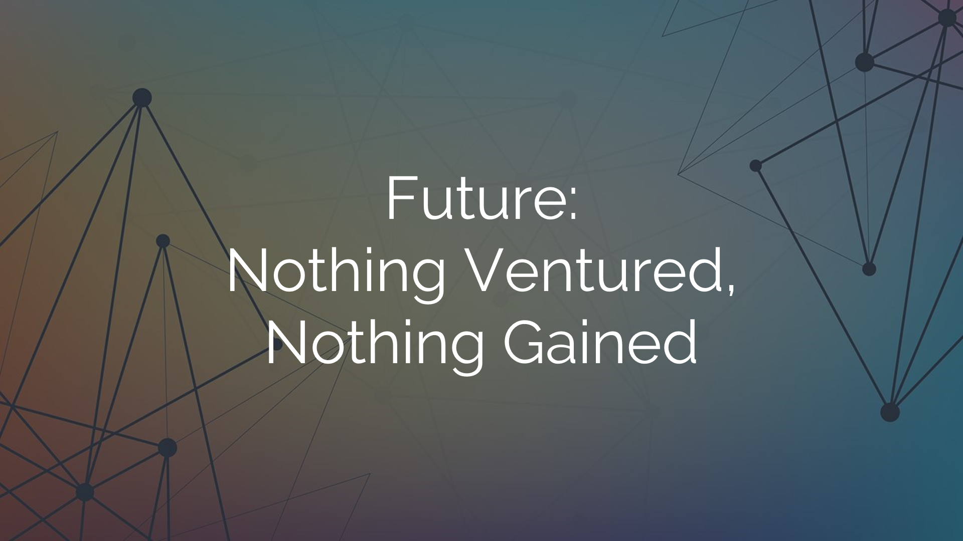 Future - Nothing Venture Nothing Gained - Presentation Slide 1.png