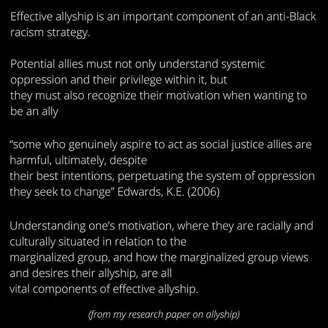 The word allyship is on social media a lot right now. I know people want to show support to the Black community. I just want to encourage potential allies to educate themselves. Misplaced allyship (such as a saviour-complex and/or guilt) will only do