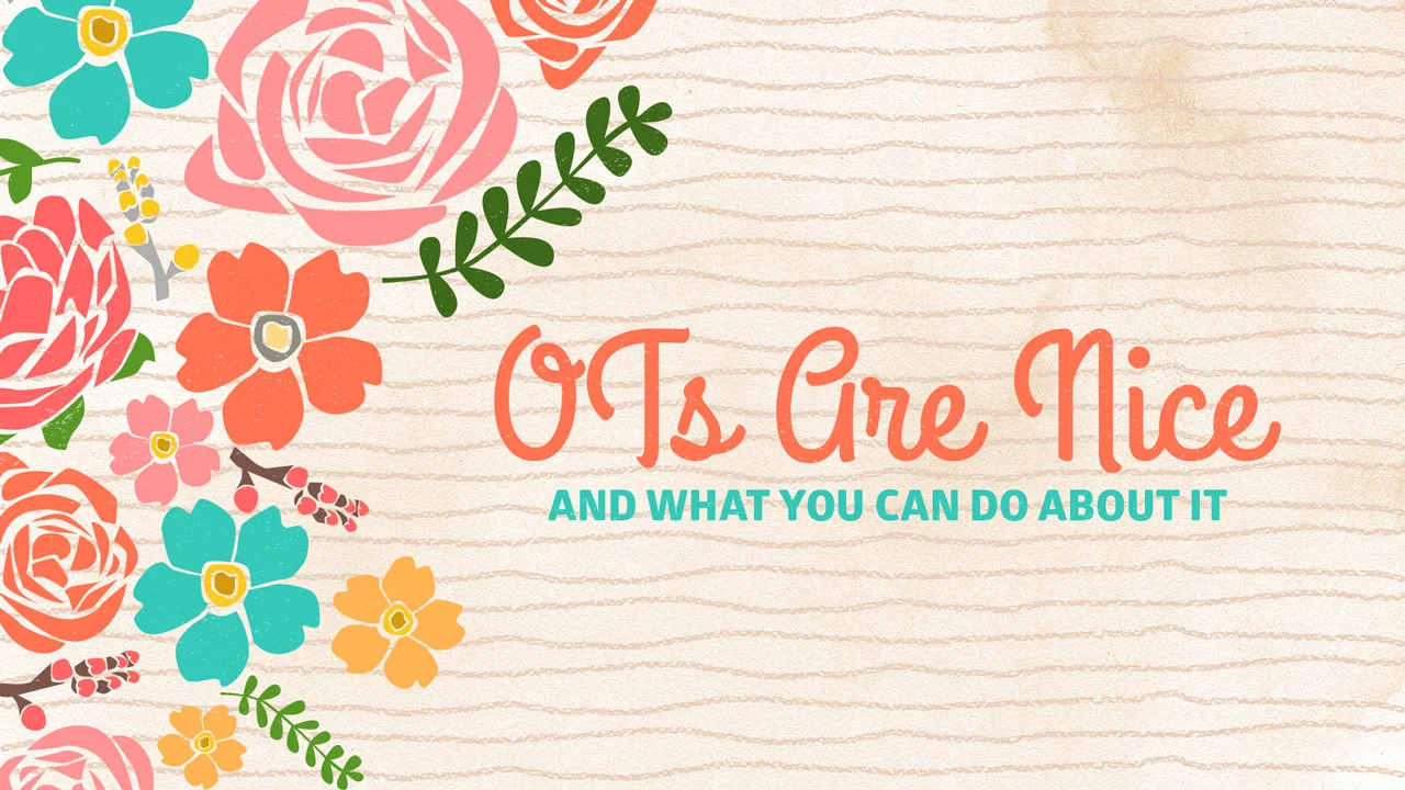 OTs are nice and what you can do about it 