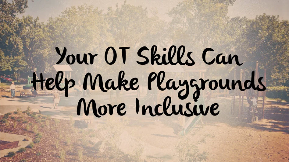 Your OT skills can help make playgrounds more inclusive