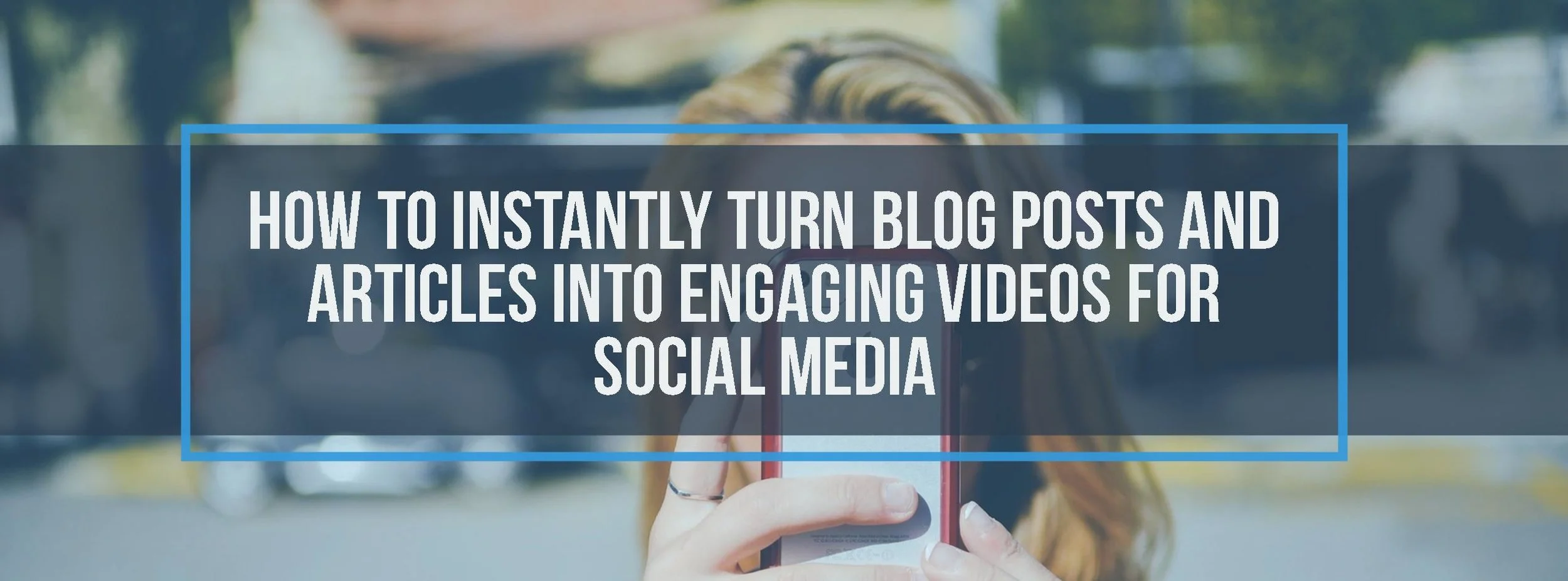 How to Instantly Turn Blog Posts And Articles Into Engaging Videos For Social Media