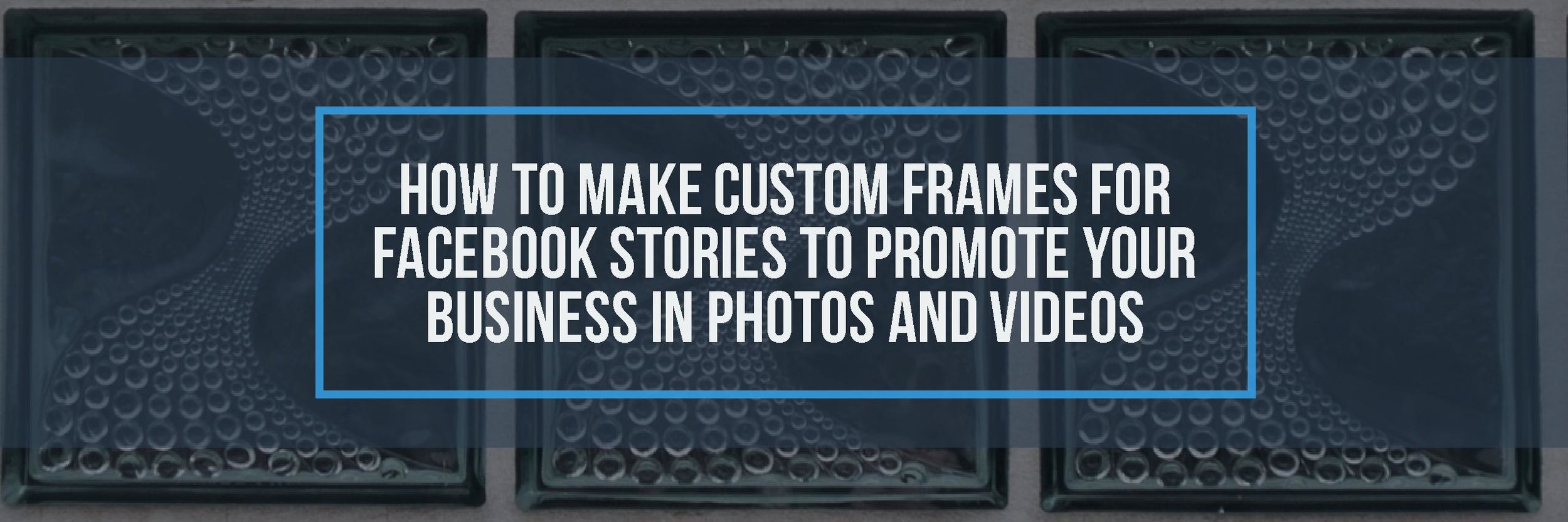 How to Make Custom Frames for Facebook Stories to Promote Your Business in Photos and Videos-blog.jpg