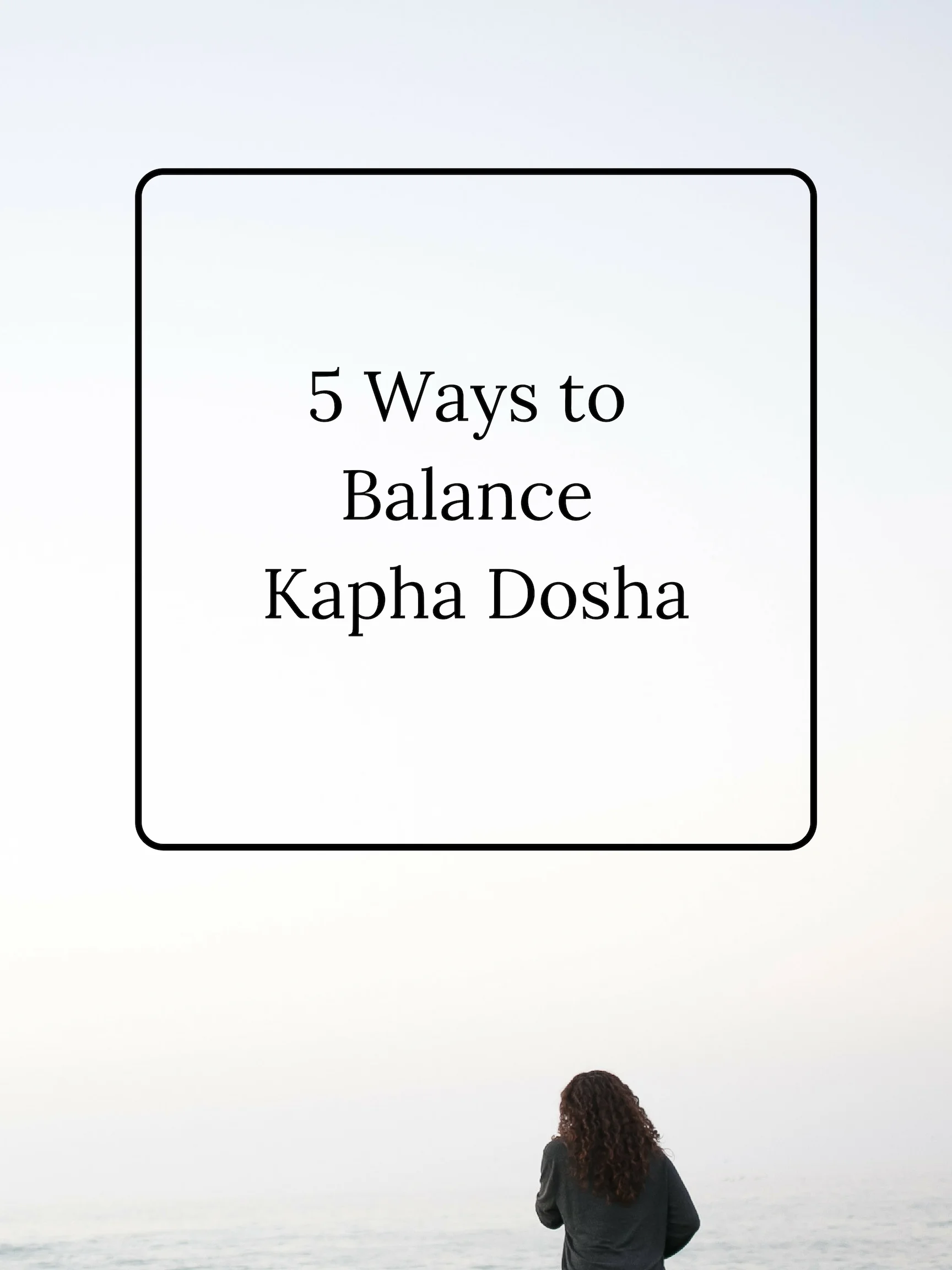 5 Ways to Balance Kapha Dosha.jpg