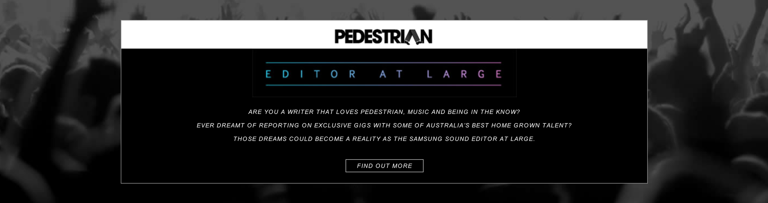 Media partnership with Pedestrian would see a social campaign created "Editor At Large" to support campaign and offer one young Australian the chance to be the official blogger for the campaign. A series of live events would be won through purchasin…