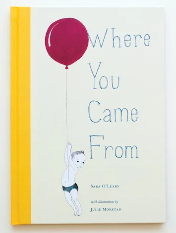 Where You Came From · Sara O'Leary · illustrations Julie Morstad · book design hundreds & thousands