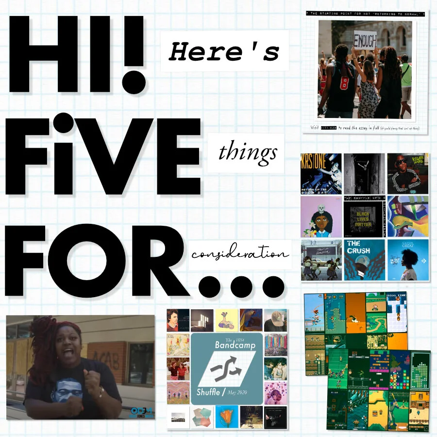 HI! here's FIVE things FOR consideration… | JUNE 2020