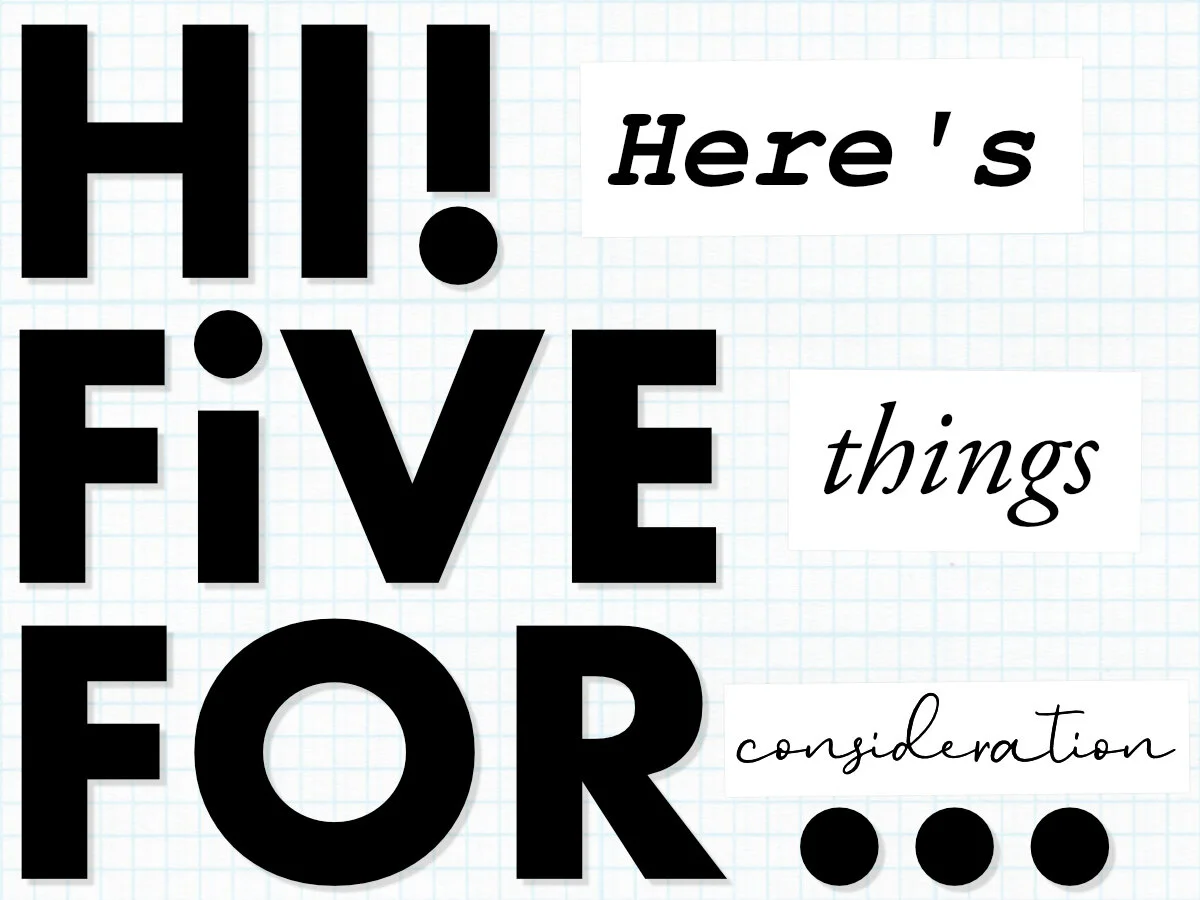 HI! here's FIVE things FOR consideration… | Q2 2021