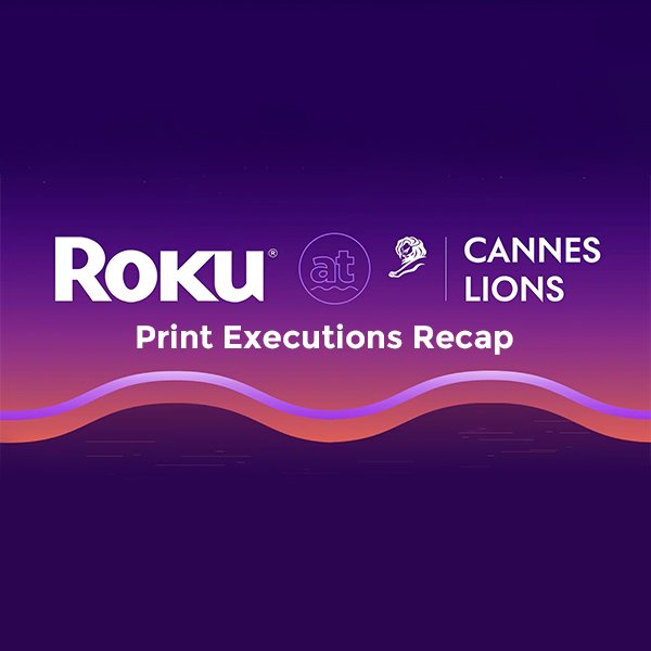Roku Cannes Print Execution Recap Video