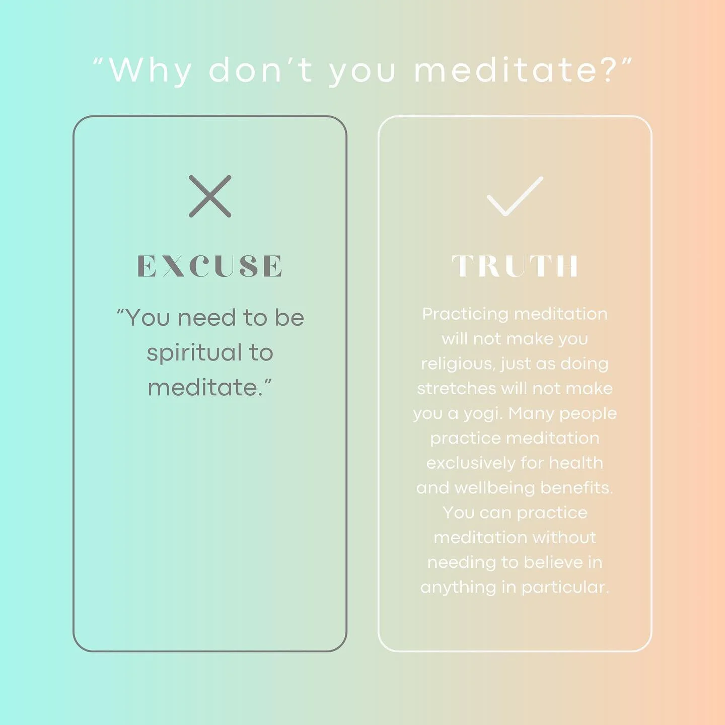Excuse: You need to be spiritual to meditate. 

Truth:
The Latin verb&nbsp;meditārī (to meditate)&nbsp;means to reflect on or contemplate. There is no spiritual act in that definition. 

&ldquo;Meditation is an ancient practice, and it was indeed cre