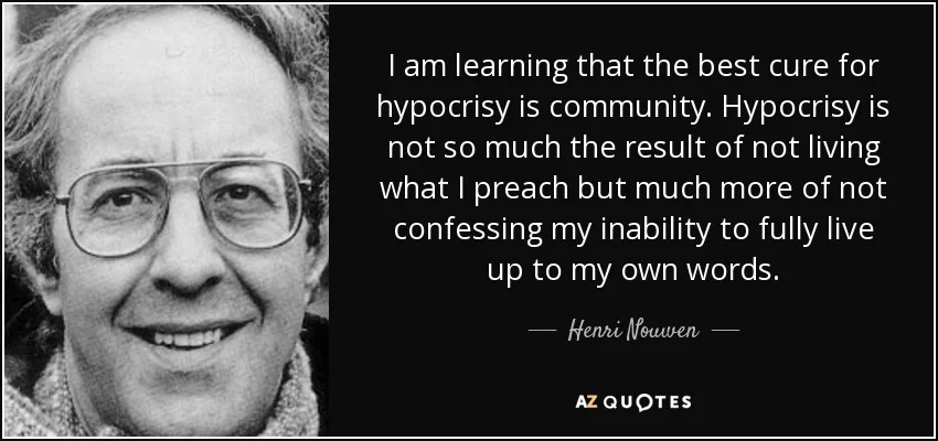quote-i-am-learning-that-the-best-cure-for-hypocrisy-is-community-hypocrisy-is-not-so-much-henri-nouwen-84-50-99.jpg