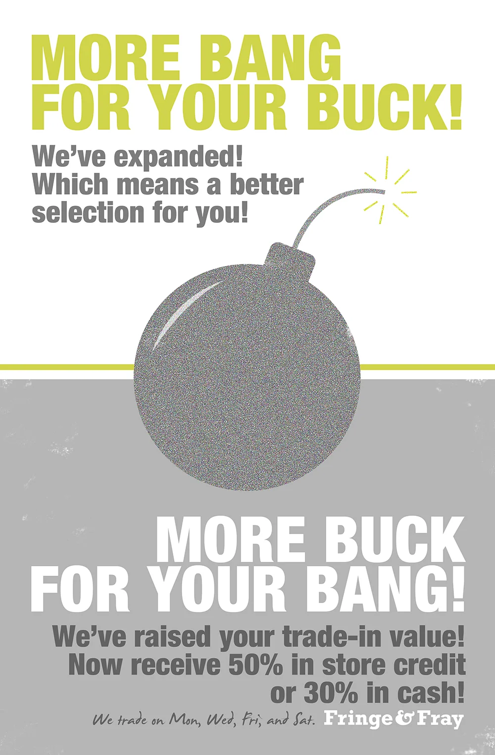 We've expanded! Which means a better selection for you! And we've raised your trade-in value! Now receive 50% in store credit, or 30% in cash. 