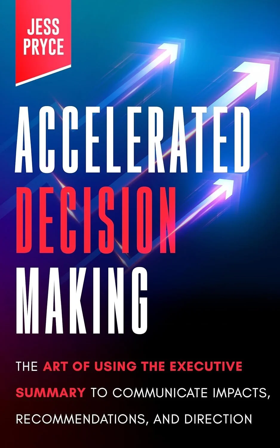➡ FREE KINDLE BOOK 👀📚  ➡  Accelerated Decision Making: The Art of Using the Executive Summary to Communicate Impacts, Recommendations, and Direction (Leadership Coaching by Jess Pryce Book 2)